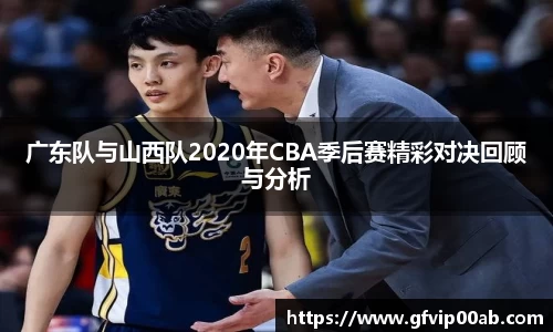 广东队与山西队2020年CBA季后赛精彩对决回顾与分析
